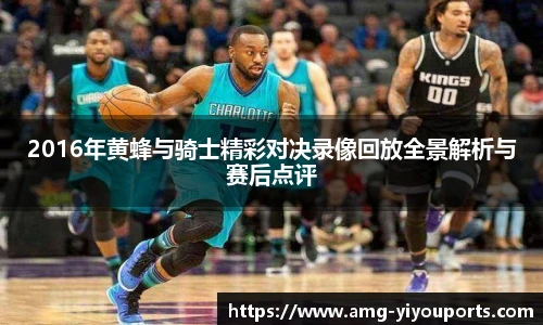 2016年黄蜂与骑士精彩对决录像回放全景解析与赛后点评