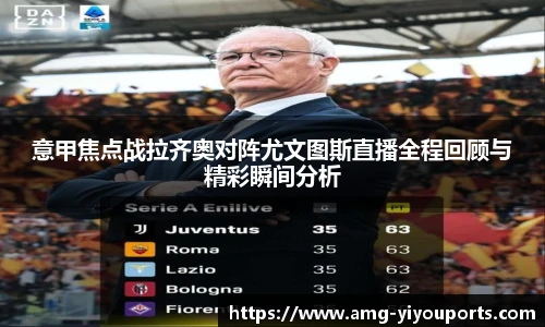 意甲焦点战拉齐奥对阵尤文图斯直播全程回顾与精彩瞬间分析