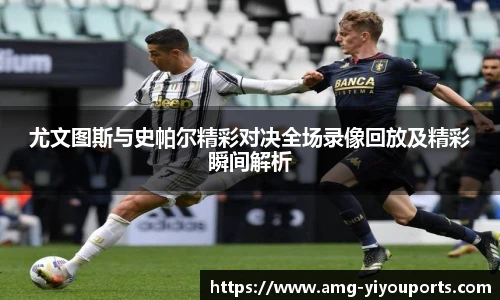尤文图斯与史帕尔精彩对决全场录像回放及精彩瞬间解析